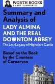 Summary and Analysis of Lady Almina and the Real Downton Abbey: The Lost Legacy of Highclere Castle (eBook, ePUB) Summary and Analysis of Lady Almina and the Real Downton Abbey: The Lost Legacy of Highclere Castle (eBook, ePUB)