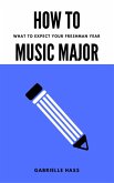 How To Music Major: What to Expect Your Freshman Year (eBook, ePUB) How To Music Major: What to Expect Your Freshman Year (eBook, ePUB)