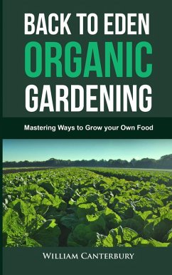 Back to Eden Organic Gardening: Mastering Ways to Grow your Own Food (Homesteading Freedom) (eBook, ePUB) - Canterbury, William