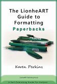 The LionheART Guide to Formatting Paperbacks: A Self-Publishing Guide for Independent Authors (LionheART Publishing Guides, #5) (eBook, ePUB)
