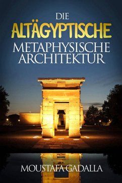 Die Altägyptische Metaphysische Architektur (eBook, ePUB) - Gadalla, Moustafa