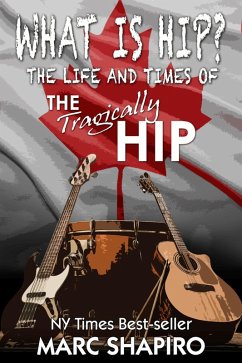 What Is Hip? - The Life and Times of The Tragically Hip (eBook, ePUB) - Shapiro, Marc