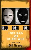 I Ain't Black and You Ain't White (eBook, ePUB) I Ain't Black and You Ain't White (eBook, ePUB)