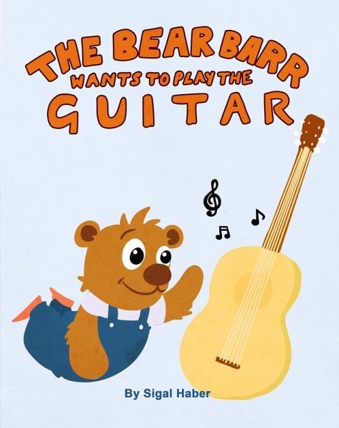 The Bear Barr Wants To Play The Guitar (eBook, ePUB) The Bear Barr Wants To Play The Guitar (eBook, ePUB)