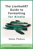 The LionheART Guide to Formatting for Kindle: A Self-Publishing Guide for Independent Authors (LionheART Publishing Guides, #4) (eBook, ePUB)
