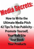 Media Secrets: How to Write the Ultimate Media Pitch 42 Tips To Free Publicity - Publicize Yourself, Your Web Site, Your Book or Products (eBook, ePUB)