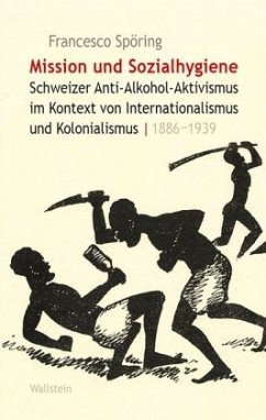 Mission und Sozialhygiene: Schweizer Anti-Alkohol-Aktivismus im Kontext von Internationalismus und Kolonialismus, 1886-1939
