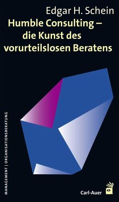 Humble Consulting - Die Kunst des vorurteilslosen Beratens - Schein, Edgar H.