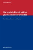 Die soziale Konstruktion journalistischer Qualität. Fachdiskurs, Theorie und Empirie