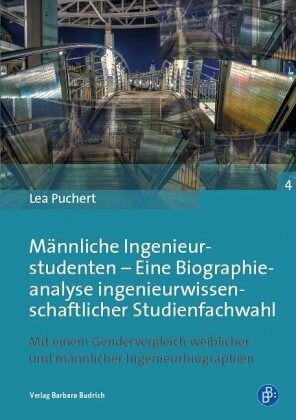 Männliche Ingenieurstudenten - Eine Biographieanalyse ingenieurwissenschaftlicher Studienfachwahl