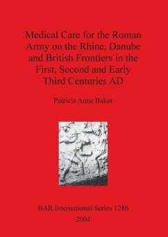 Medical Care for the Roman Army on the Rhine, Danube and British Frontiers in the First, Second and Early Third Centuries AD - Baker, Patricia Anne