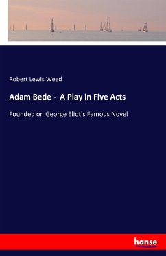 Adam Bede - A Play in Five Acts - Weed, Robert Lewis