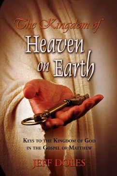The Kingdom of Heaven on Earth: Keys to the Kingdom of God in the Gospel of Matthew (eBook, ePUB) - Doles, Jeff