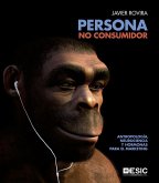 Persona, no consumidor : antropología, neurociencia y hormonas para el marketing