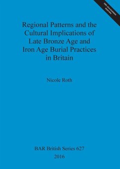 Regional Patterns and the Cultural Implications of Late Bronze Age and Iron Age Burial Practices in Britain - Roth, Nicole
