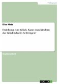 Erziehung zum Glück. Kann man Kindern das Glücklichsein beibringen? Erziehung zum Glück. Kann man Kindern das Glücklichsein beibringen?