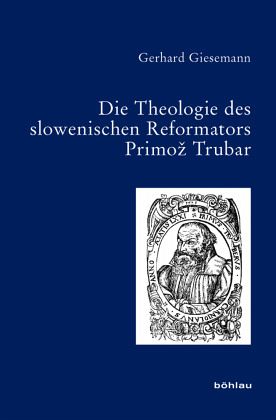 Die Theologie des slowenischen Reformators Primoz Trubar Die Theologie des slowenischen Reformators Primoz Trubar