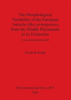 The Morphological Variability of the European Aurochs (Bos primigenius) from the Middle Pleistocene to its Extinction - Wright, Elizabeth