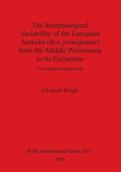 The Morphological Variability of the European Aurochs (Bos primigenius) from the Middle Pleistocene to its Extinction - Wright, Elizabeth