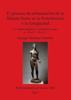 El proceso de urbanización de la Meseta Norte en la Protohistoria y la Antigüedad - Martínez Caballero, Santiago