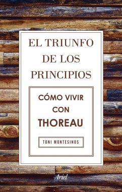 El triunfo de los principios : cómo vivir con Thoreau - Montesinos Gilbert, Toni