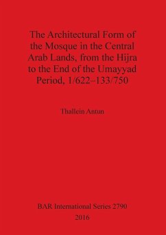 The Architectural Form of the Mosque in the Central Arab Lands, from the Hijra to the End of the Umayyad Period, 1/622-133/750 - Antun, Thallein