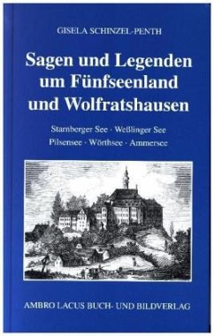 Sagen und Legenden um Fünfseenland und Wolfratshausen - Schinzel-Penth, Gisela