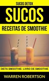 Sucos: Receitas de smoothie: Dieta smoothie: Livro de smoothie (Sucos Detox) (eBook, ePUB)