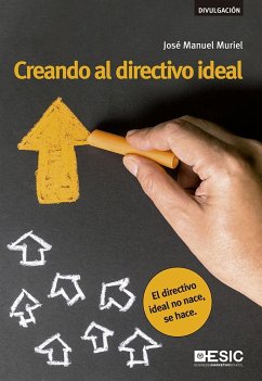 Creando al directivo ideal : el directivo ideal no nace, se hace - Muriel Jiménez, José Manuel