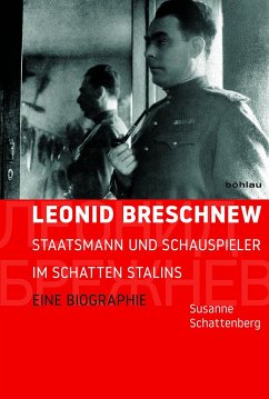 Leonid Breschnew: Staatsmann und Schauspieler im Schatten Stalins. Eine Biographie