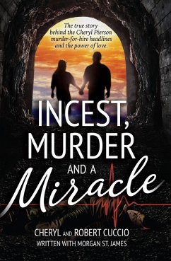 Incest, Murder and a Miracle: The True Story Behind the Cheryl Pierson Murder-For-Hire Headlines (eBook, ePUB) - Cuccio, Cheryl; Cuccio, Robert; James, Morgan St.