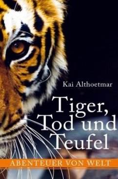 Tiger, Tod und Teufel. Abenteuer von Welt - Althoetmar, Kai