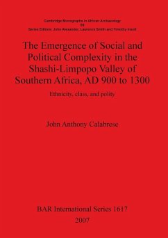 The Emergence of Social and Political Complexity in the Shashi-Limpopo Valley of Southern Africa, AD 900 to 1300 - Calabrese, John Anthony