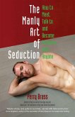 The Manly Art of Seduction: How to Meet, Speak to, and Become Intimate with Anyone (eBook, ePUB)