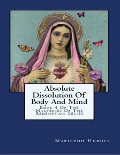 Absolute Dissolution of Body and Mind: Book 4 of the Mysteries of the Redemption Series (eBook, ePUB) - Hughes, Marilynn