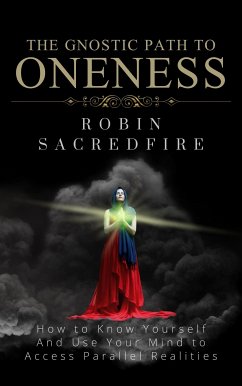 Cover The Gnostic Path to Oneness: How to Know Yourself and Use Your Mind to Access Parallel Realities (eBook, ePUB)