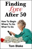 Finding Love After 50: How To Begin. Where To Go. What To Do (eBook, ePUB)