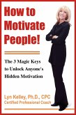 How to Motivate People! The 3 Magic Keys to Unlock Anyone's Hidden Motivation (eBook, ePUB)