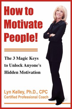 How to Motivate People! The 3 Magic Keys to Unlock Anyone's Hidden Motivation (eBook, ePUB) - Kelley, Lyn