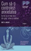 Cum să-ți controlezi anxietatea. Ia tot ce e mai bun din griji, stres și temeri (eBook, ePUB)