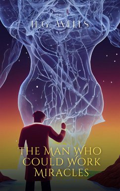 The Man Who Could Work Miracles (eBook, ePUB) - Wells, H. G.