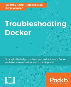 Troubleshooting Docker (eBook, ePUB) - Kohli, Vaibhav; Dua, Rajdeep; Wooten, John