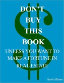Don't Buy This Book Unless You Want to Make a Fortune In Real Estate (eBook, ePUB)
