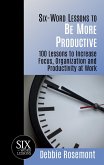 Six Word Lessons to Be More Productive - 100 Lessons to Increase Focus, Organization and Productivity at Work (Six-Word Lessons, #1) (eBook, ePUB) Six Word Lessons to Be More Productive - 100 Lessons to Increase Focus, Organization and Productivity at Work (Six-Word Lessons, #1) (eBook, ePUB)