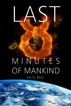 The Last 8 Minutes Of Mankind (eBook, ePUB) - Mac, Ira S.