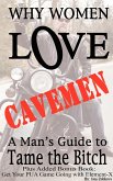 Why Women Love Cavemen - A Man's Guide to Tame the Bitch Plus: Get Your Pick-up Game Going with Element-X (Sex Made Easy - Make 