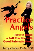 Practice Angels: How to Build a Full, Self-Pay Practice from Good Referrals Alone (eBook, ePUB)