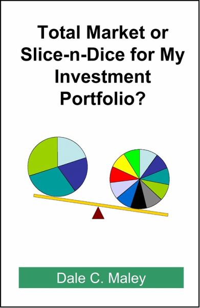 Total Market or Slice-n-Dice for My Investment Portfolio (eBook, ePUB) Total Market or Slice-n-Dice for My Investment Portfolio (eBook, ePUB)