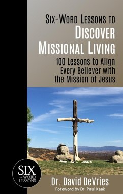 Six Word Lessons to Discover Missional Living - 100 Lessons to Align Every Believer with the Mission of Jesus (Six-Word Lessons, #1) (eBook, ePUB) - DeVries, Dave