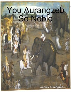 You Aurangzeb So Noble (eBook, ePUB) - Aurangzeb, Audrey
